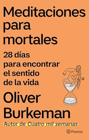 Burkeman, Oliver. Meditaciones Para Mortales: 28 Días Para Encontrar El Sentido de la Vida / Meditations for Mortals: Four Weeks to Embrace Your Limitations and Make Time for What Counts. Planeta Publishing Corp, 2026.