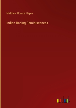 Hayes, Matthew Horace. Indian Racing Reminiscences. Outlook Verlag, 2024.