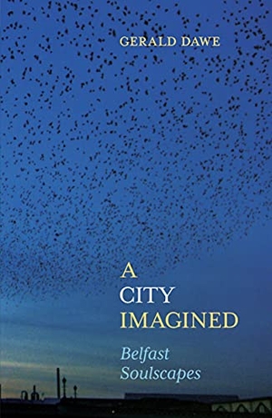 Dawe, Gerald. A City Imagined - Belfast Soulscapes. Merrion Press, 2021.