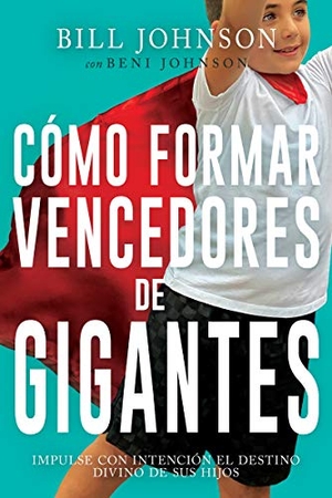 Johnson, Bill / Beni Johnson. Cómo Formar Vencedores de Gigantes - Impulse Con Intención El Destino Divino de Sus Hijos. Whitaker House, 2020.