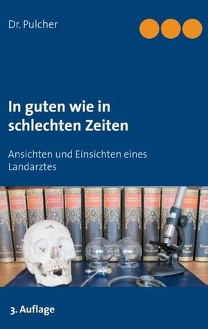 Pulcher. In guten wie in schlechten Zeiten - Ansichten und Einsichten eines Landarztes. Books on Demand, 2020.