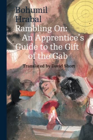 Hrabal, Bohumil. Rambling On - An Apprentice's Guide to the Gift of the Gab. Karolinum,Nakladatelstvi Univerzity Karlovy,Czech Republic, 2016.