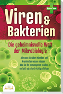 VIREN & BAKTERIEN - Die geheimnisvolle Welt der Mikrobiologie: Alles was Sie über Mikroben und Krankheiten wissen müssen - Wie Sie Ihr Immunsystem stärken und sich ab sofort richtig schützen