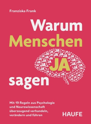Frank, Franziska. Warum Menschen Ja sagen - Mit 19 Regeln aus Psychologie und Neurowissenschaften überzeugend  verhandeln, verändern und führen. Haufe-Lexware GmbH, 2026.