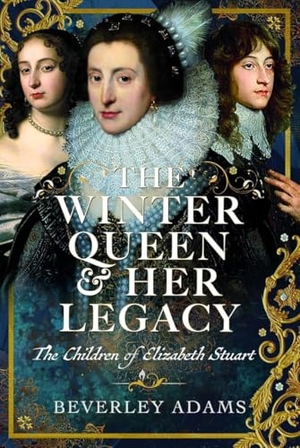 Adams, Beverley. The Winter Queen & Her Legacy: The Children of Elizabeth Stuart. Pen & Sword Books Ltd, 2026.