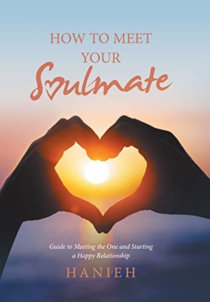 Hanieh. How to Meet Your Soulmate - Guide to Meeting the One and Starting a Happy Relationship. Author Solutions Inc, 2020.