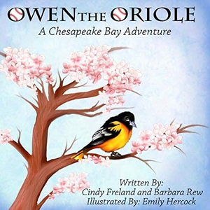 Freland, Cindy / Barbara Rew. Owen the Oriole - A Chesapeake Bay Adventure. Maryland Secretarial Services, Inc., 2018.