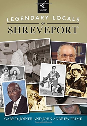 Joiner, Gary / John Andrew Prime. Legendary Locals of Shreveport. Arcadia Publishing (SC), 2016.