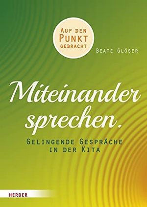 Glöser, Beate. Miteinander sprechen - Gelingende Gespräche in der Kita. Auf den Punkt gebracht. Herder Verlag GmbH, 2019.
