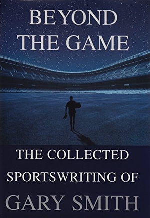 Smith, Gary. Beyond the Game - The Collected Sportswriting of Gary Smith. Grove Atlantic, 2001.