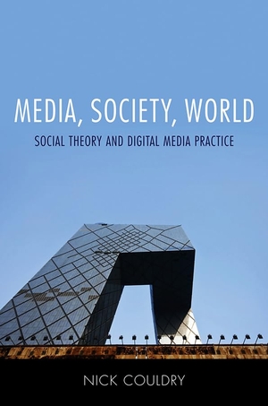 Couldry, Nick. Media, Society, World - Social Theory and Digital Media Practice. Polity Press, 2012.
