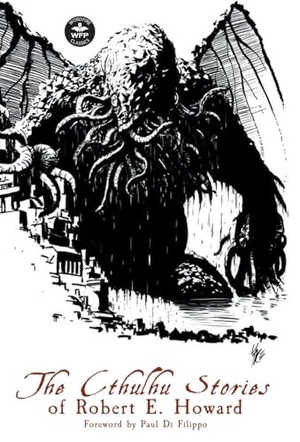 Howard, Robert E / Lovecraft, H P et al. The Cthulhu Stories of Robert E. Howard. Wordfire Press, 2020.