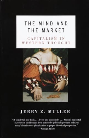 Muller, Jerry Z.. The Mind and the Market: Capitalism in Modern European Thought. Knopf Doubleday Publishing Group, 2003.