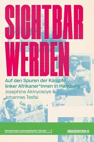 Akinyosoye, Josephine / Johannes Tesfai. Sichtbar werden - Auf den Spuren der Kämpfe linker Afrikaner*innen in Hamburg. Assoziation A, 2025.