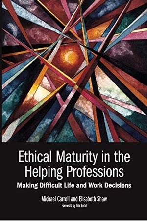 Carroll, Michael / Elisabeth Shaw. ETHICAL MATURITY IN THE HELPING PROFESSIONS - Making Difficult Life and Work Decisions, Foreword by Tim Bond. PsychOz Publications, 2012.