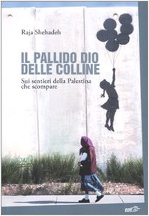 Shehadeh, Raja. Il pallido dio delle colline. Sui sentieri della Palestina che scompare. EDT, 2010.
