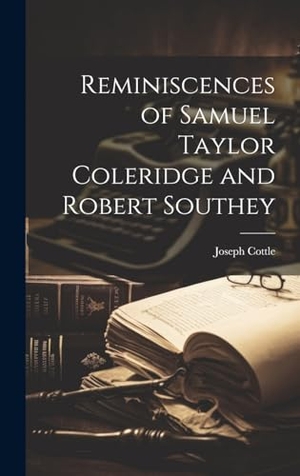 Cottle, Joseph. Reminiscences of Samuel Taylor Coleridge and Robert Southey. Legare Street Press, 2023.