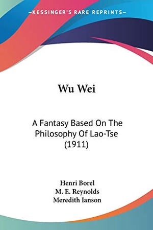 Borel, Henri. Wu Wei - A Fantasy Based On The Philosophy Of Lao-Tse (1911). Kessinger Publishing, LLC, 2009.