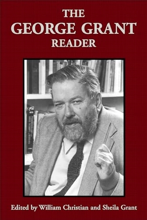 Grant, George. The George Grant Reader. University of Toronto Press, 1998.
