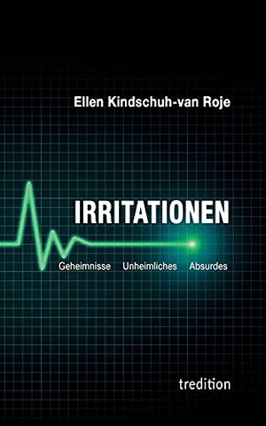 Kindschuh-van Roje, Ellen. Irritationen - Geheimnisse Unheimliches Absurdes. tredition, 2021.