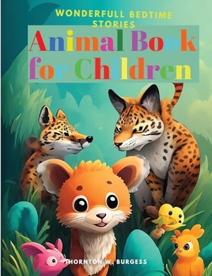 Thornton W. Burgess. Animal Book for Children - Wonderfull Bedtime Stories. Sophia Blunder, 2023.