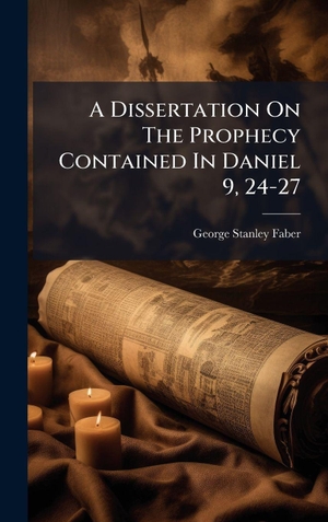 Faber, George Stanley. A Dissertation On The Prophecy Contained In Daniel 9, 24-27. Tradd Street Press, 2025.