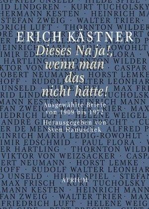 Sven Hanuschek / Jan Buchholz. Erich Kästner Dieses Na ja!, wenn man das nicht hätte! - Ausgewählte Briefe von 1909-1972. Atrium Verlag AG, 2003.