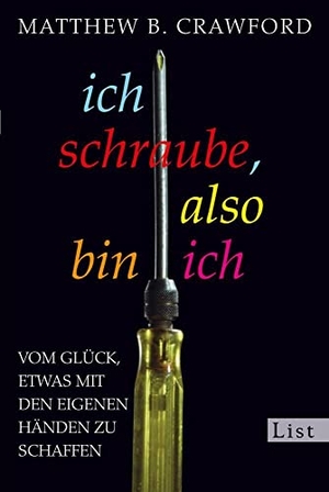 Crawford, Matthew B.. Ich schraube, also bin ich - Vom Glück, etwas mit den eigenen Händen zu schaffen. Ullstein Taschenbuchvlg., 2011.