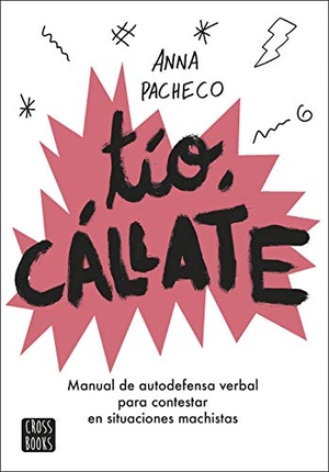 Alca, Bárbara / Anna Pacheco. Tío, cállate : manual de autodefensa verbal para contestar en situaciones machistas. Destino Infantil & Juvenil, 2019.