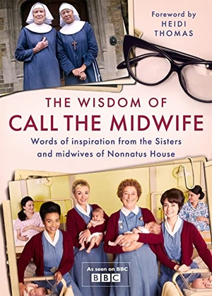 Thomas, Heidi. The Wisdom of Call The Midwife - Words of inspiration from the Sisters and midwives of Nonnatus House. Cassell, 2020.
