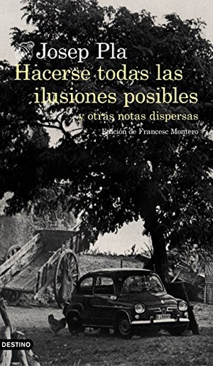 Pla, Josep. Hacerse todas las ilusiones posibles : y otras notas dispersas. Ediciones Destino, 2017.