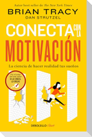 Conecta Con La Motivación. La Ciencia de Hacer Realidad Tus Sueños / The Science of Motivation: Strategies & Techniques for Turning Dreams Into Destiny