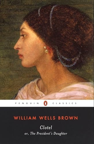 Brown, William Wells. Clotel - Or, the President's Daughter. Penguin Publishing Group, 2003.