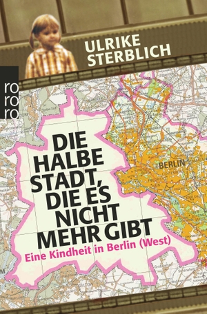 Sterblich, Ulrike. Die halbe Stadt, die es nicht mehr gibt - Eine Kindheit in Berlin (West). Rowohlt Taschenbuch, 2012.