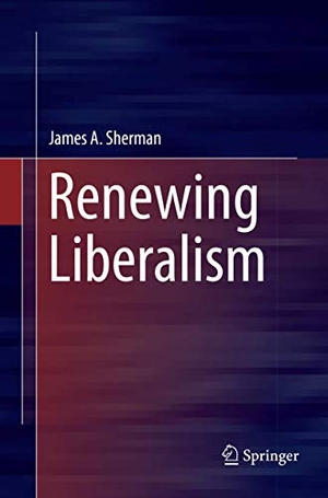 Sherman, James A.. Renewing Liberalism. Springer International Publishing, 2018.