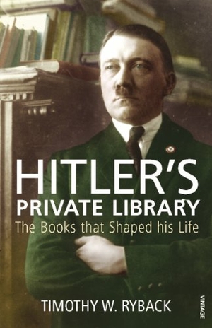Ryback, Timothy W.. Hitler's Private Library - The Books that Shaped his Life. Vintage Publishing, 2010.