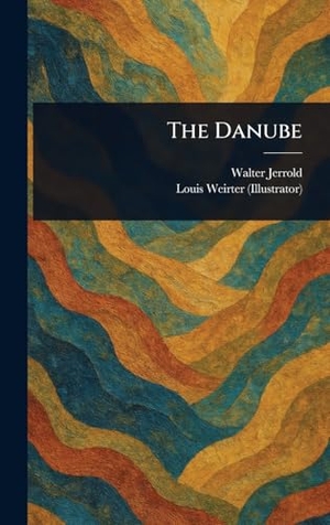 Jerrold, Walter / Louis Weirter. The Danube. Creative Media Partners, LLC, 2025.