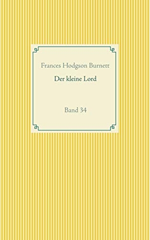 Hodgson Burnett, Frances. Der kleine Lord - Band 34. BoD - Books on Demand, 2019.