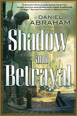 Abraham, Daniel. Shadow and Betrayal. St. Martins Press-3PL, 2012.