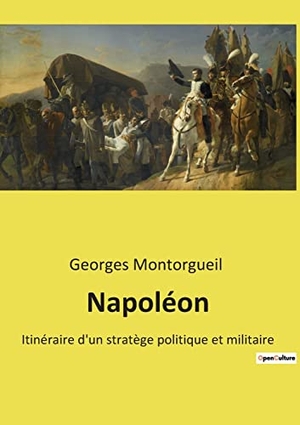 Montorgueil, Georges. Napoléon - Itinéraire d'un stratège politique et militaire. Culturea, 2022.