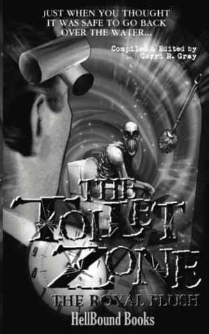Gray, Gerri R. / Herzog, Carlton et al. The Toilet Zone: The Royal Flush. Hellbound Books Publishing LLC, 2022.