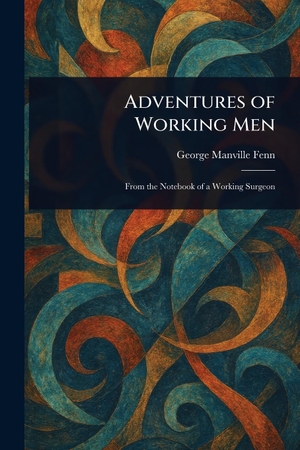 Fenn, George Manville. Adventures of Working Men. Creative Media Partners, LLC, 2025.