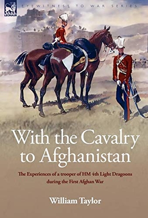Taylor, William. With the Cavalry to Afghanistan - The Experiences of a Trooper of H. M. 4th Light Dragoons During the First Afghan War. Oakpast, 2008.