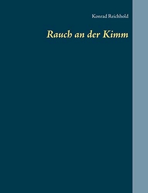Reichhold, Konrad. Rauch an der Kimm. Books on Demand, 2020.