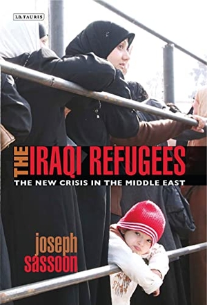 Sassoon, Joseph. The Iraqi Refugees - The New Crisis in the Middle East. Bloomsbury Publishing PLC, 2010.