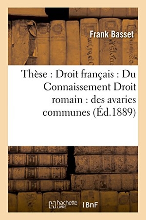 Basset. Faculté de Droit de Paris. Droit Romain. Des Avaries Communes. Droit Français: Du Connaissement. Hachette Livre - BNF, 2016.
