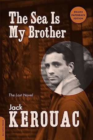 Kerouac, Jack. Sea Is My Brother - The Lost Novel (Deluxe, Expanded). Hachette Book Group, 2013.