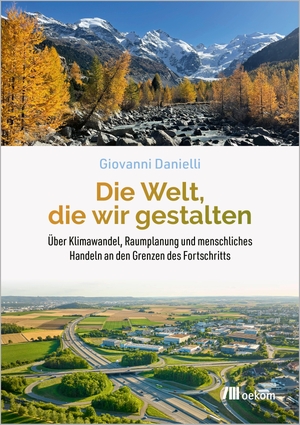 Danielli, Giovanni. Die Welt, die wir gestalten - Über Klimawandel, Raumplanung und menschliches Handeln an den Grenzen des Fortschritts. Oekom Verlag GmbH, 2026.