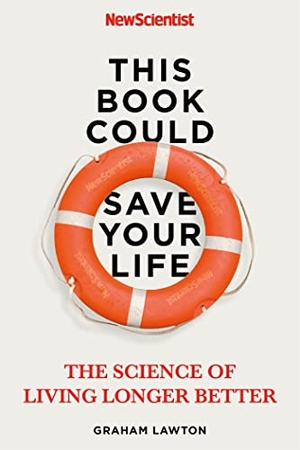Lawton, Graham. This Book Could Save Your Life - The Science of Living Longer Better. Hodder And Stoughton Ltd., 2020.