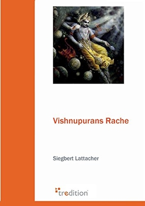 Lattacher, Siegbert. Vishnupurans Rache. tredition, 2008.
